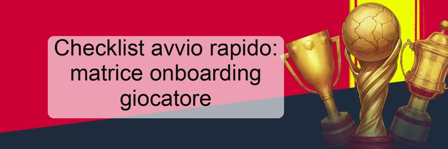 Checklist avvio rapido: matrice onboarding giocatore Checklist avvio rapido: matrice onboarding giocatore