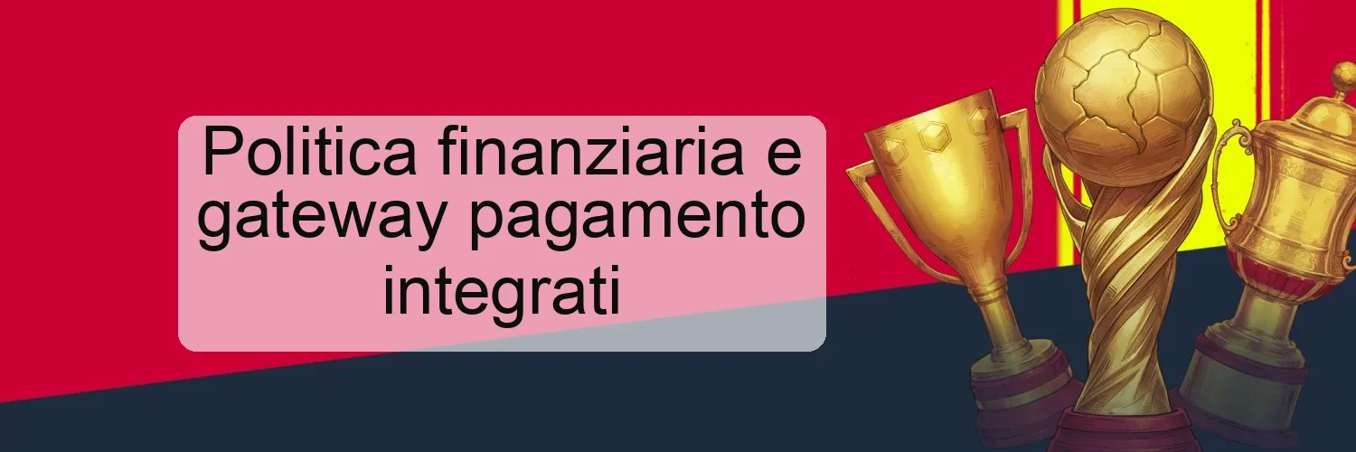 Politica finanziaria e gateway pagamento integrati Politica finanziaria e gateway pagamento integrati